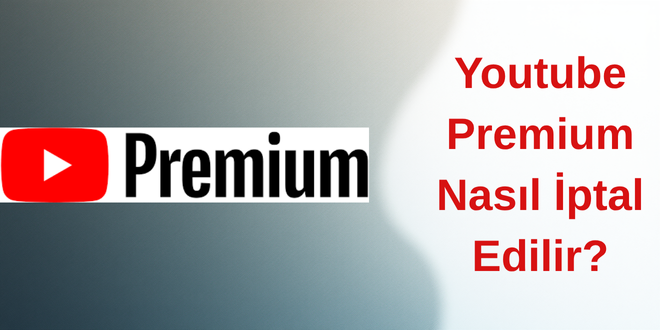 Youtube Premium Nasıl İptal Edilir?